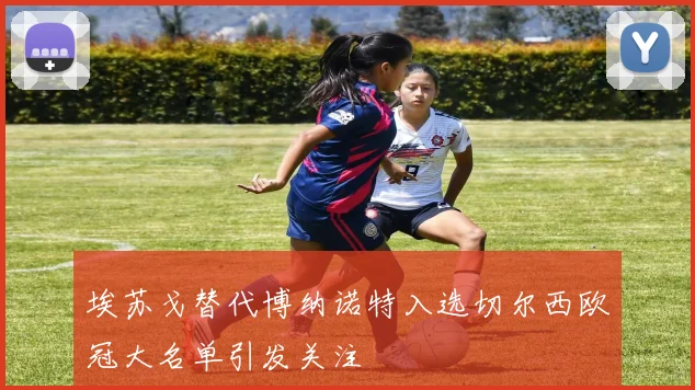 埃苏戈替代博纳诺特入选切尔西欧冠大名单引发关注